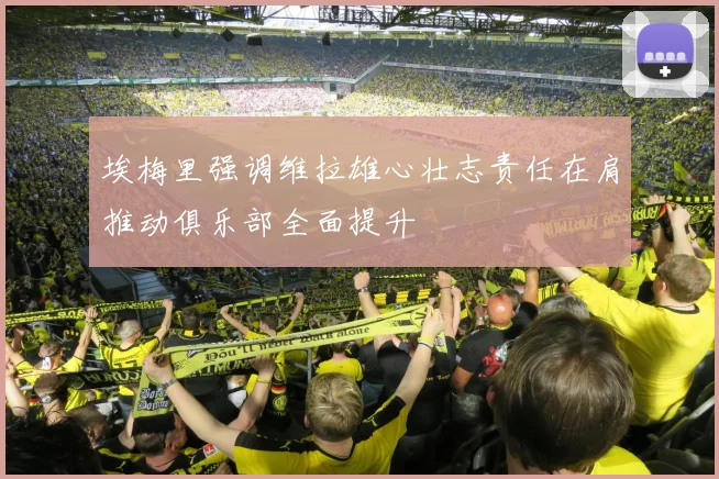 埃梅里强调维拉雄心壮志责任在肩推动俱乐部全面提升