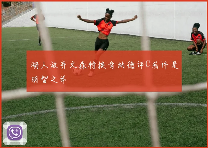 湖人放弃文森特换肯纳德评C或许是明智之举